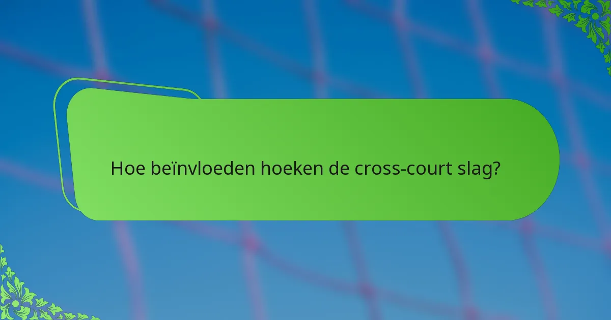 Hoe beïnvloeden hoeken de cross-court slag?