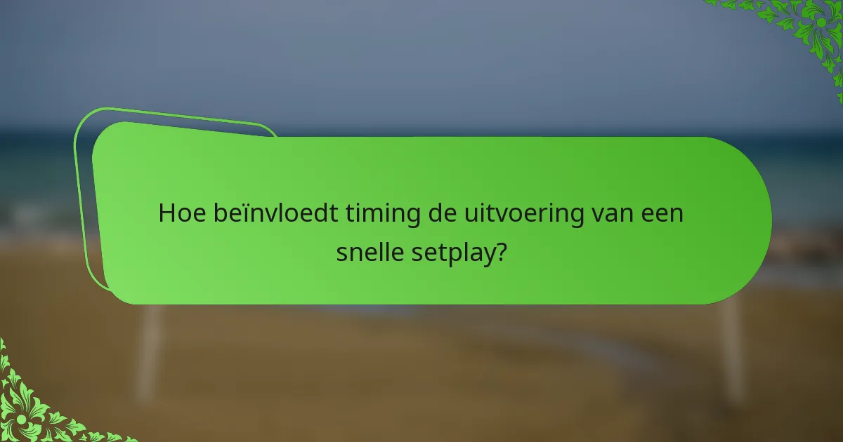 Hoe beïnvloedt timing de uitvoering van een snelle setplay?