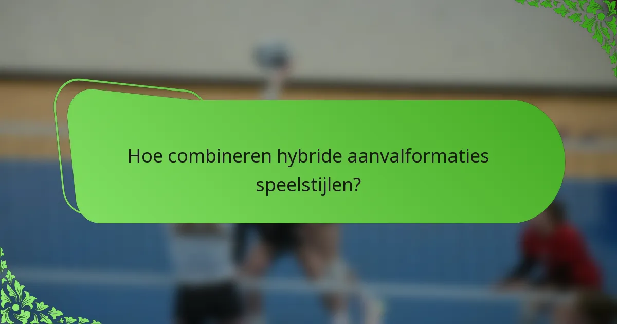 Hoe combineren hybride aanvalformaties speelstijlen?
