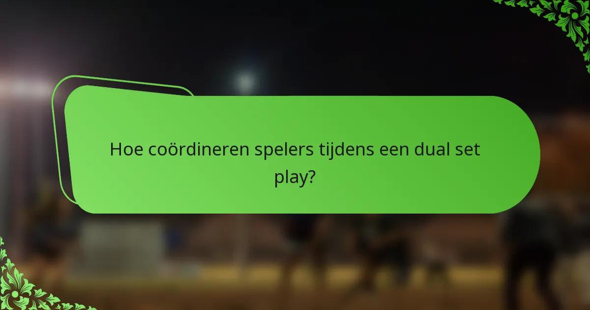 Hoe coördineren spelers tijdens een dual set play?