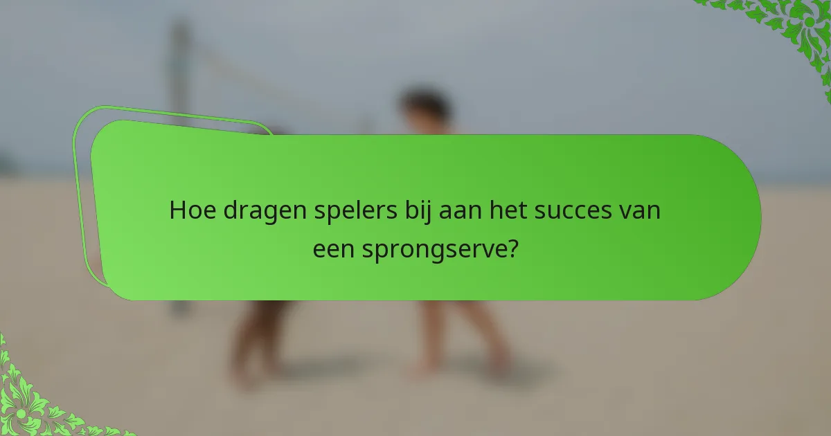 Hoe dragen spelers bij aan het succes van een sprongserve?