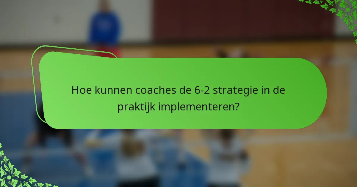Hoe kunnen coaches de 6-2 strategie in de praktijk implementeren?