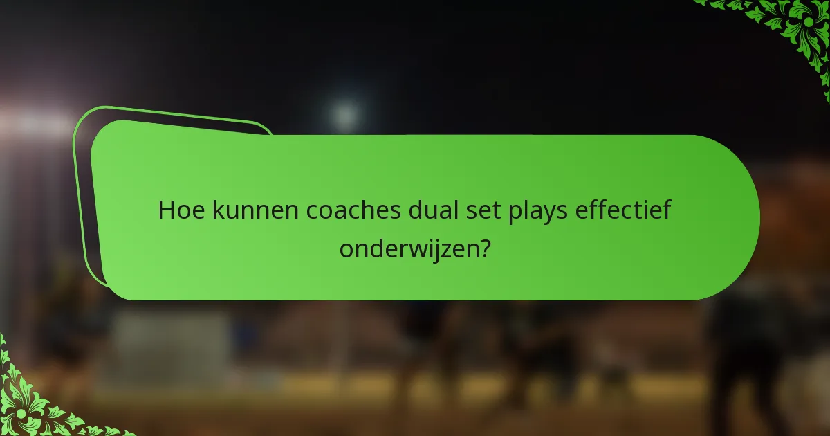 Hoe kunnen coaches dual set plays effectief onderwijzen?