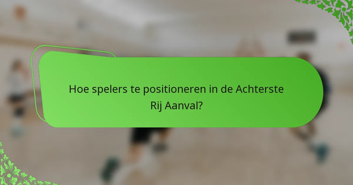 Hoe spelers te positioneren in de Achterste Rij Aanval?