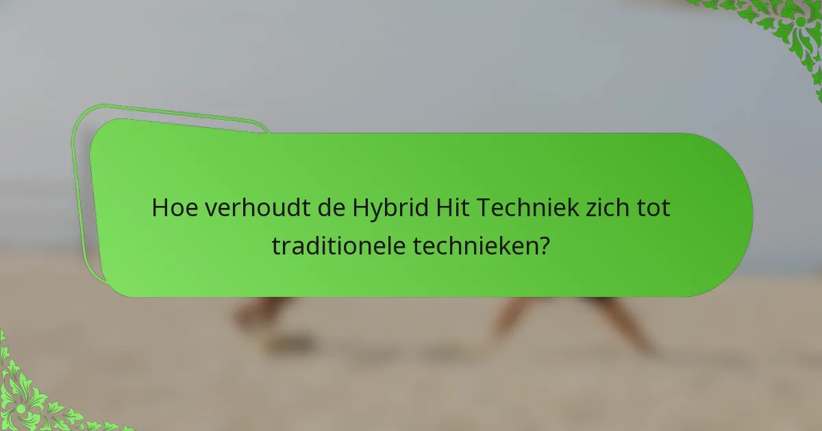 Hoe verhoudt de Hybrid Hit Techniek zich tot traditionele technieken?