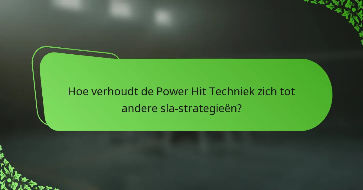 Hoe verhoudt de Power Hit Techniek zich tot andere sla-strategieën?