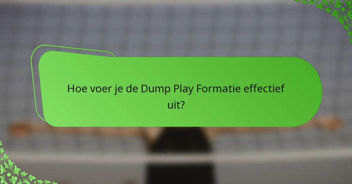 Hoe voer je de Dump Play Formatie effectief uit?