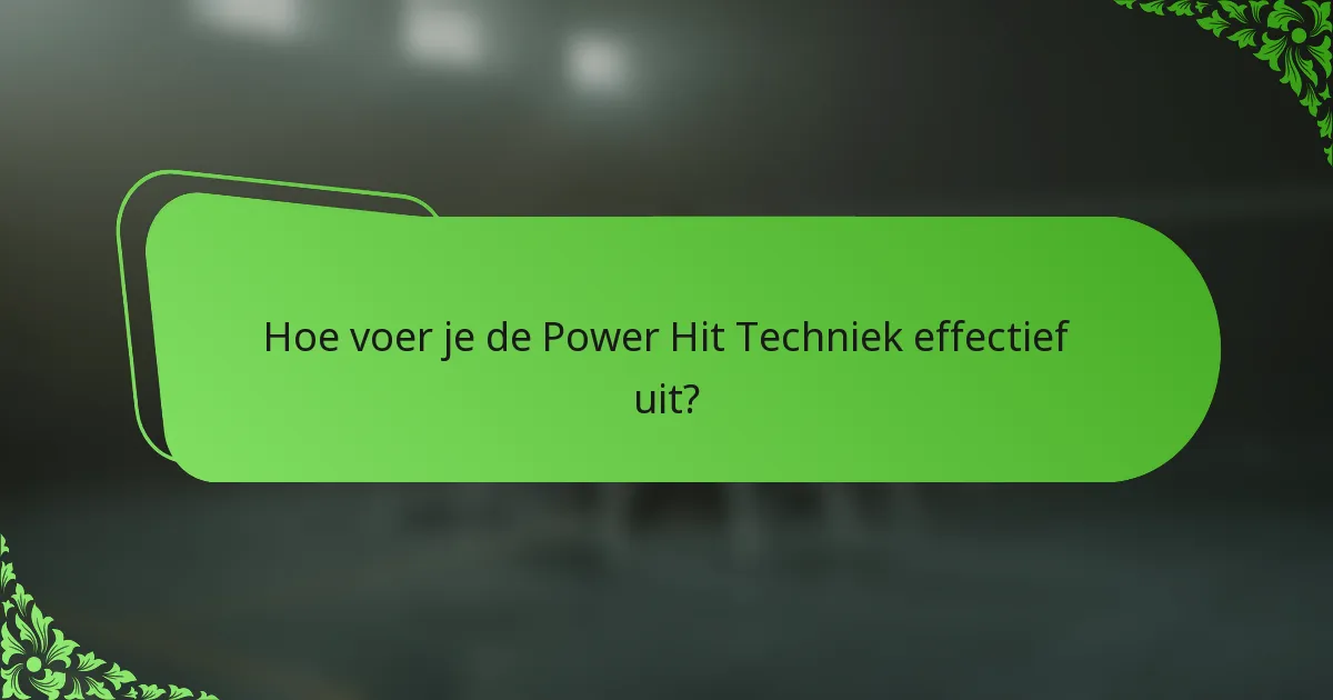 Hoe voer je de Power Hit Techniek effectief uit?