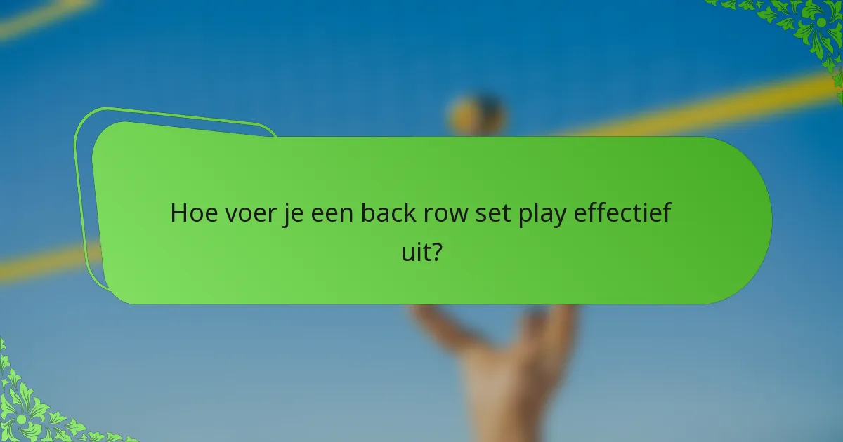 Hoe voer je een back row set play effectief uit?