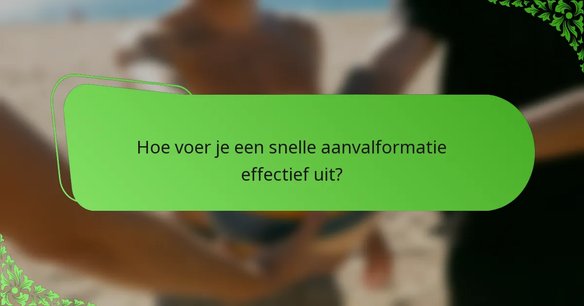 Hoe voer je een snelle aanvalformatie effectief uit?