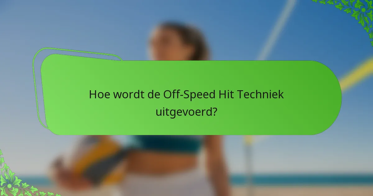 Hoe wordt de Off-Speed Hit Techniek uitgevoerd?