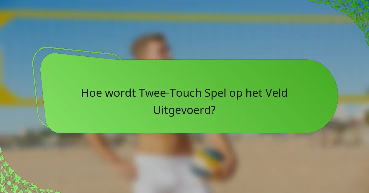 Hoe wordt Twee-Touch Spel op het Veld Uitgevoerd?