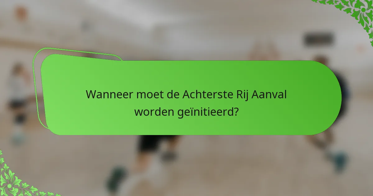 Wanneer moet de Achterste Rij Aanval worden geïnitieerd?