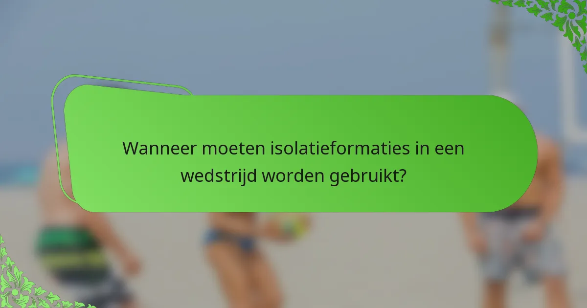 Wanneer moeten isolatieformaties in een wedstrijd worden gebruikt?