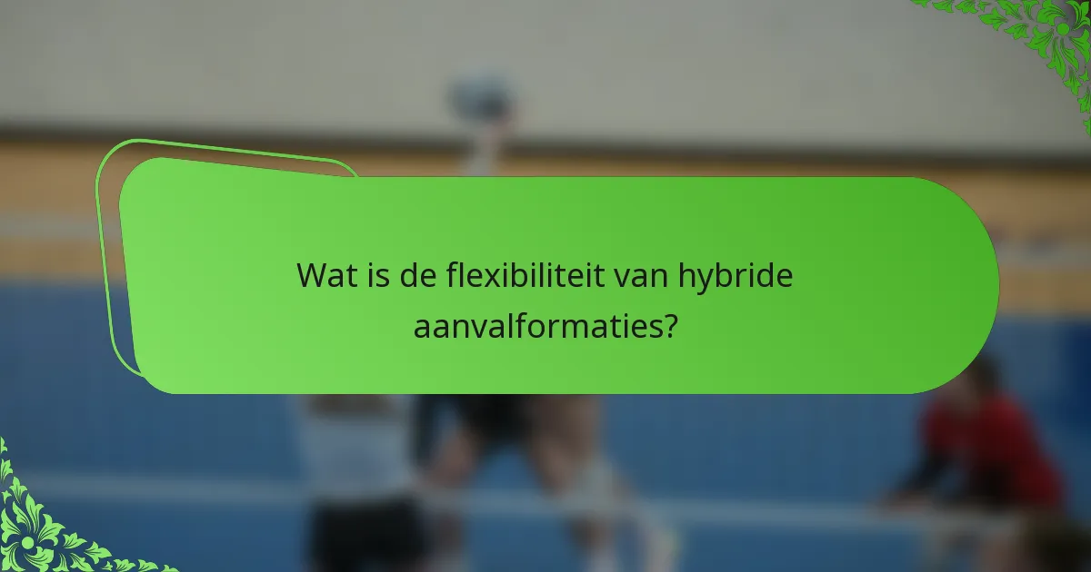 Wat is de flexibiliteit van hybride aanvalformaties?