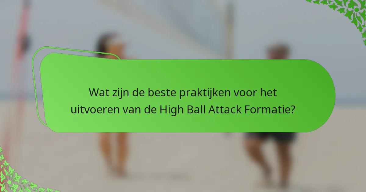 Wat zijn de beste praktijken voor het uitvoeren van de High Ball Attack Formatie?