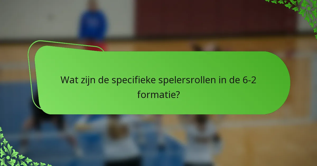 Wat zijn de specifieke spelersrollen in de 6-2 formatie?