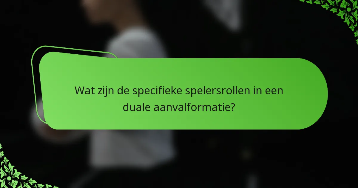 Wat zijn de specifieke spelersrollen in een duale aanvalformatie?