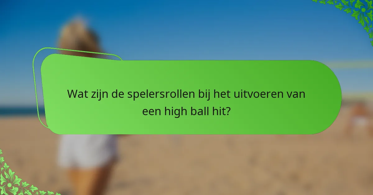 Wat zijn de spelersrollen bij het uitvoeren van een high ball hit?