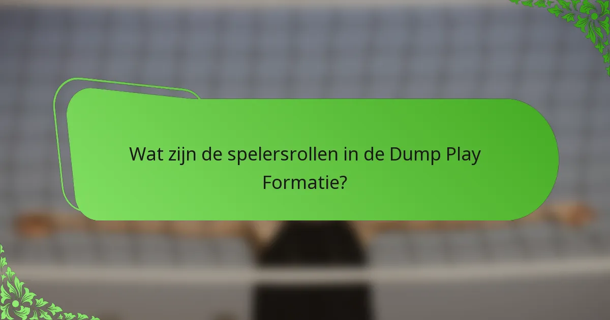 Wat zijn de spelersrollen in de Dump Play Formatie?