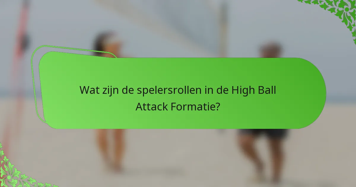 Wat zijn de spelersrollen in de High Ball Attack Formatie?