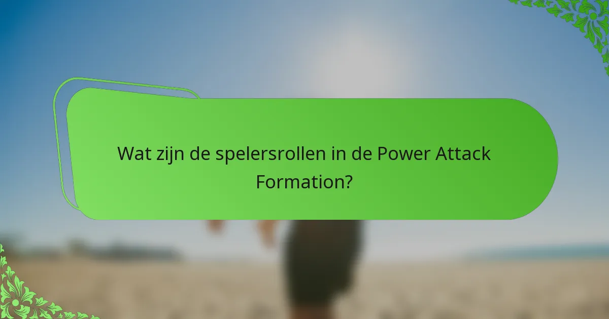 Wat zijn de spelersrollen in de Power Attack Formation?