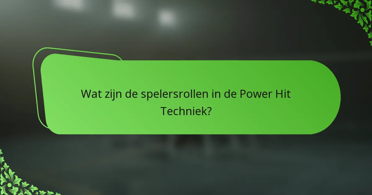 Wat zijn de spelersrollen in de Power Hit Techniek?