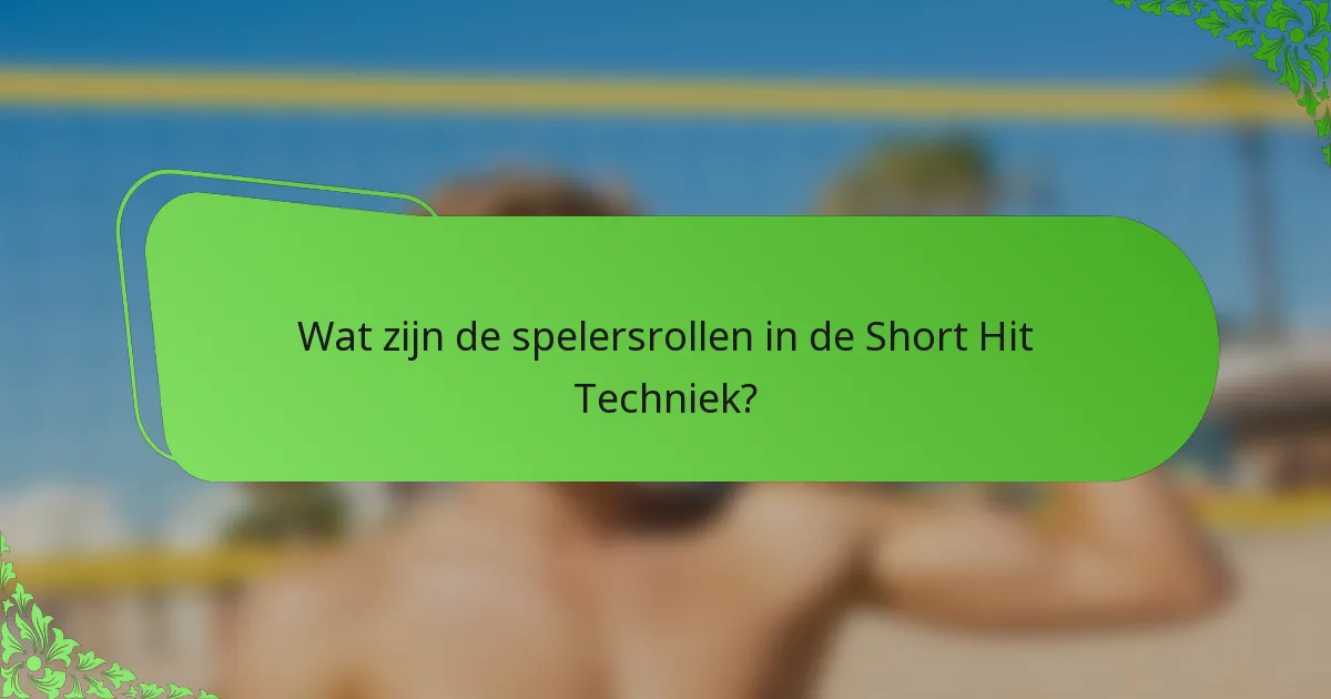 Wat zijn de spelersrollen in de Short Hit Techniek?