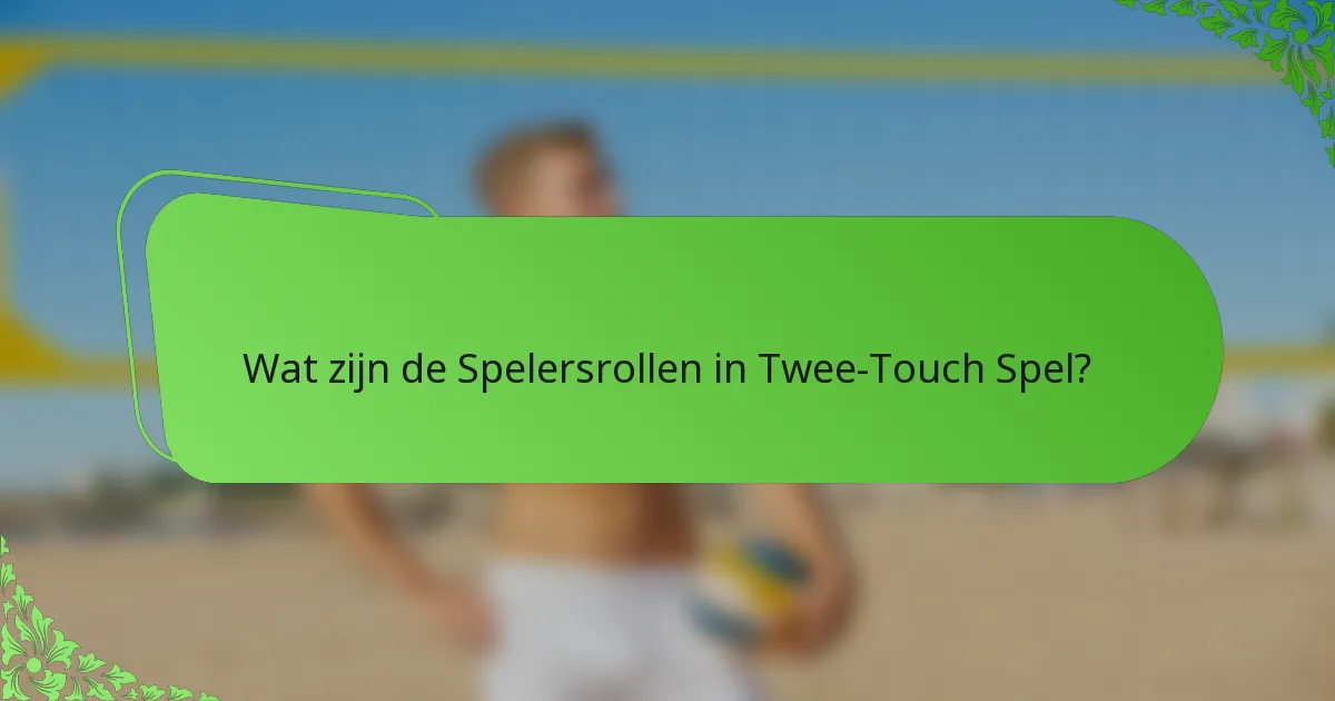 Wat zijn de Spelersrollen in Twee-Touch Spel?