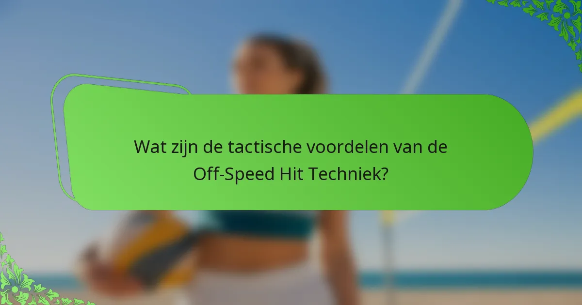 Wat zijn de tactische voordelen van de Off-Speed Hit Techniek?