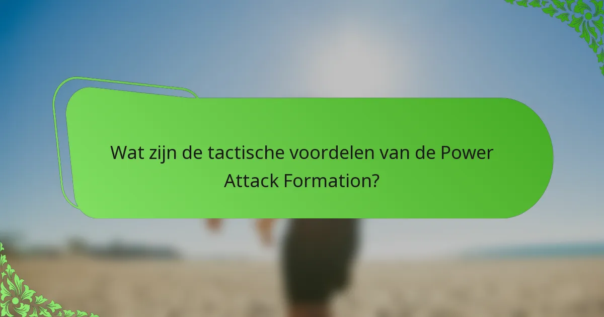 Wat zijn de tactische voordelen van de Power Attack Formation?