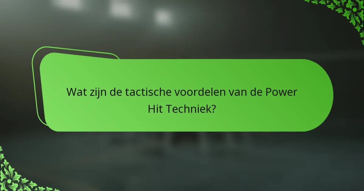 Wat zijn de tactische voordelen van de Power Hit Techniek?