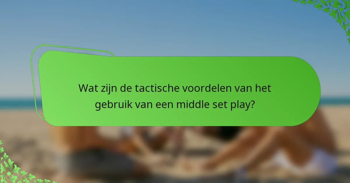Wat zijn de tactische voordelen van het gebruik van een middle set play?