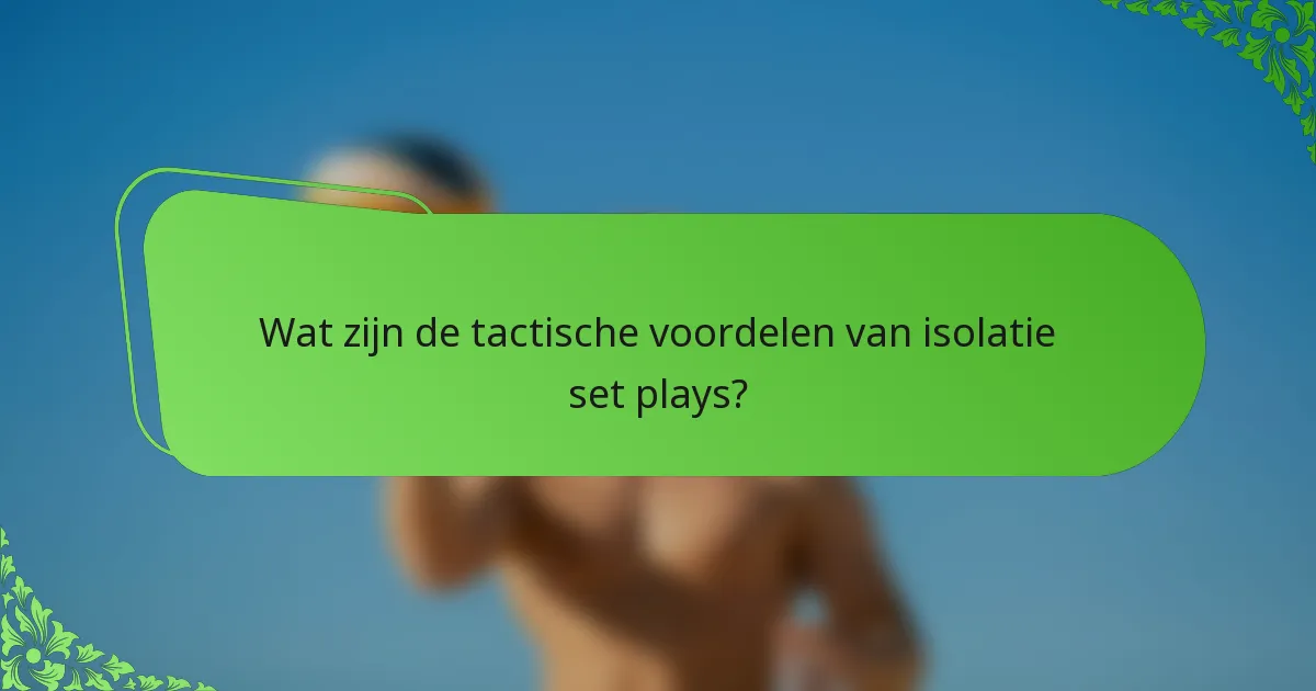 Wat zijn de tactische voordelen van isolatie set plays?