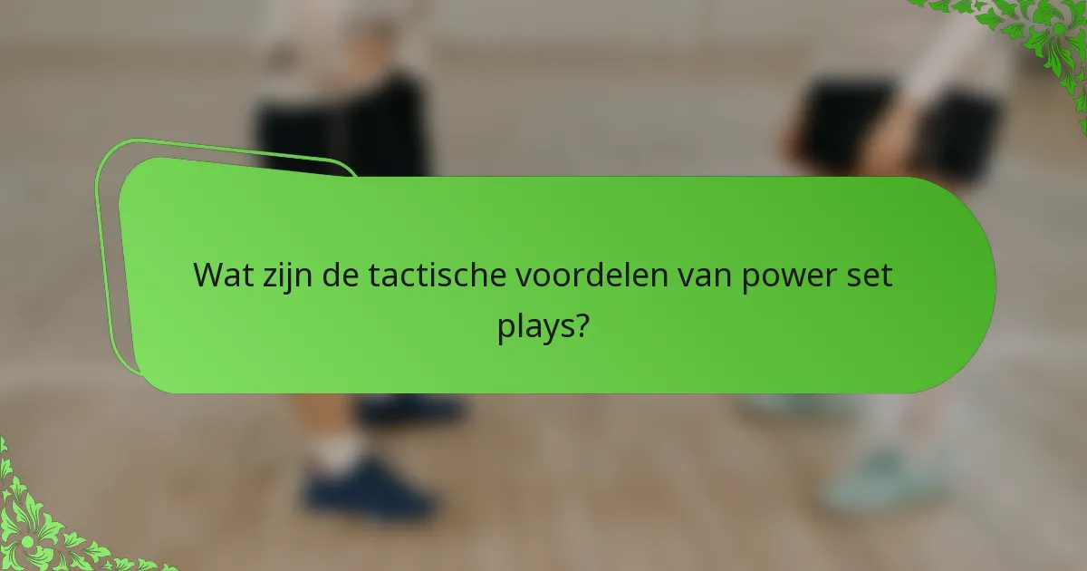 Wat zijn de tactische voordelen van power set plays?