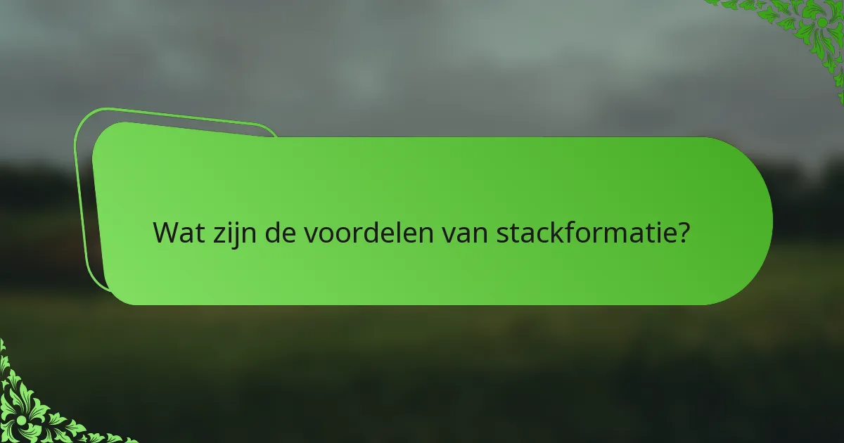 Wat zijn de voordelen van stackformatie?
