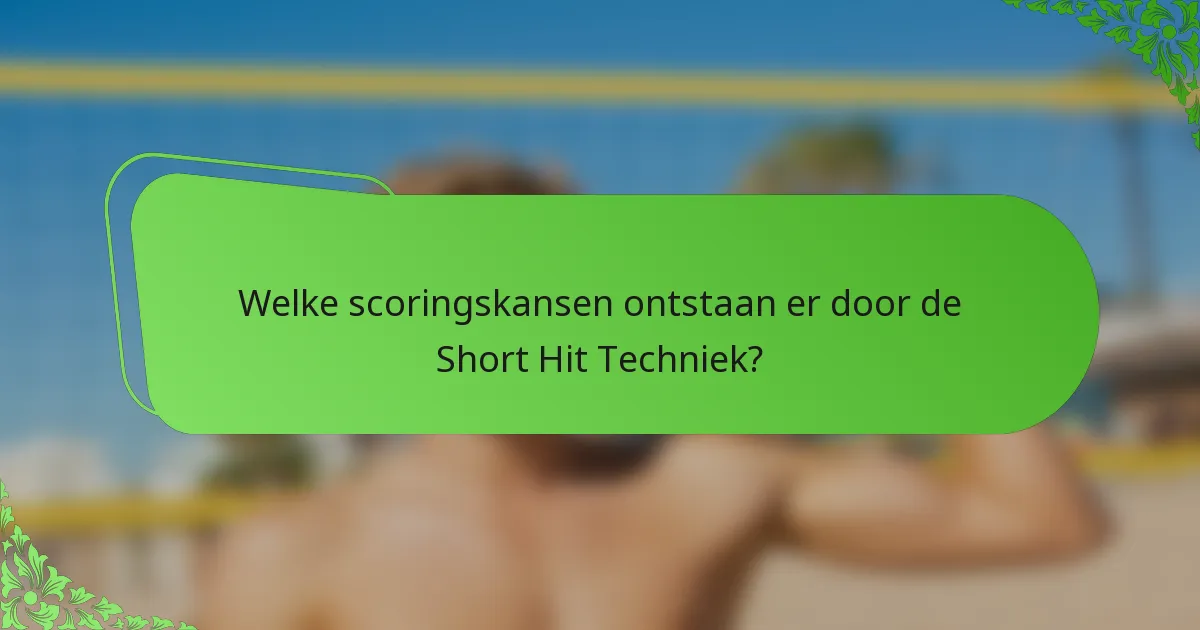 Welke scoringskansen ontstaan er door de Short Hit Techniek?