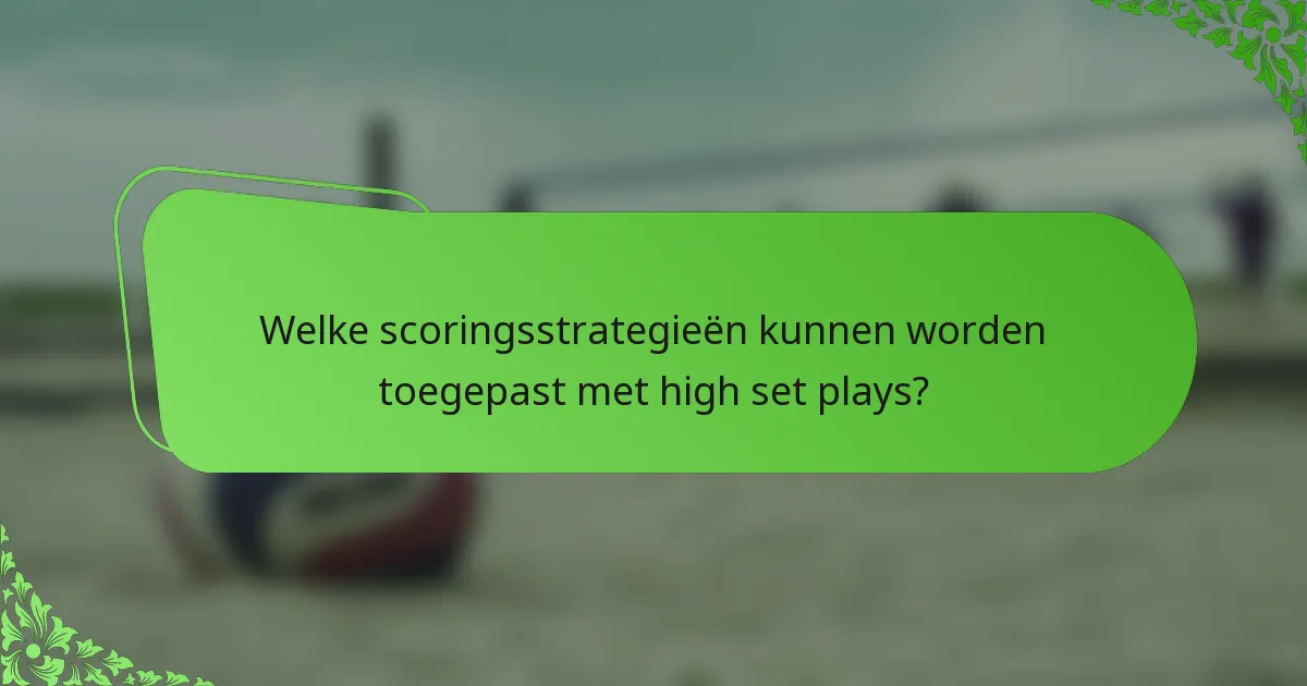 Welke scoringsstrategieën kunnen worden toegepast met high set plays?