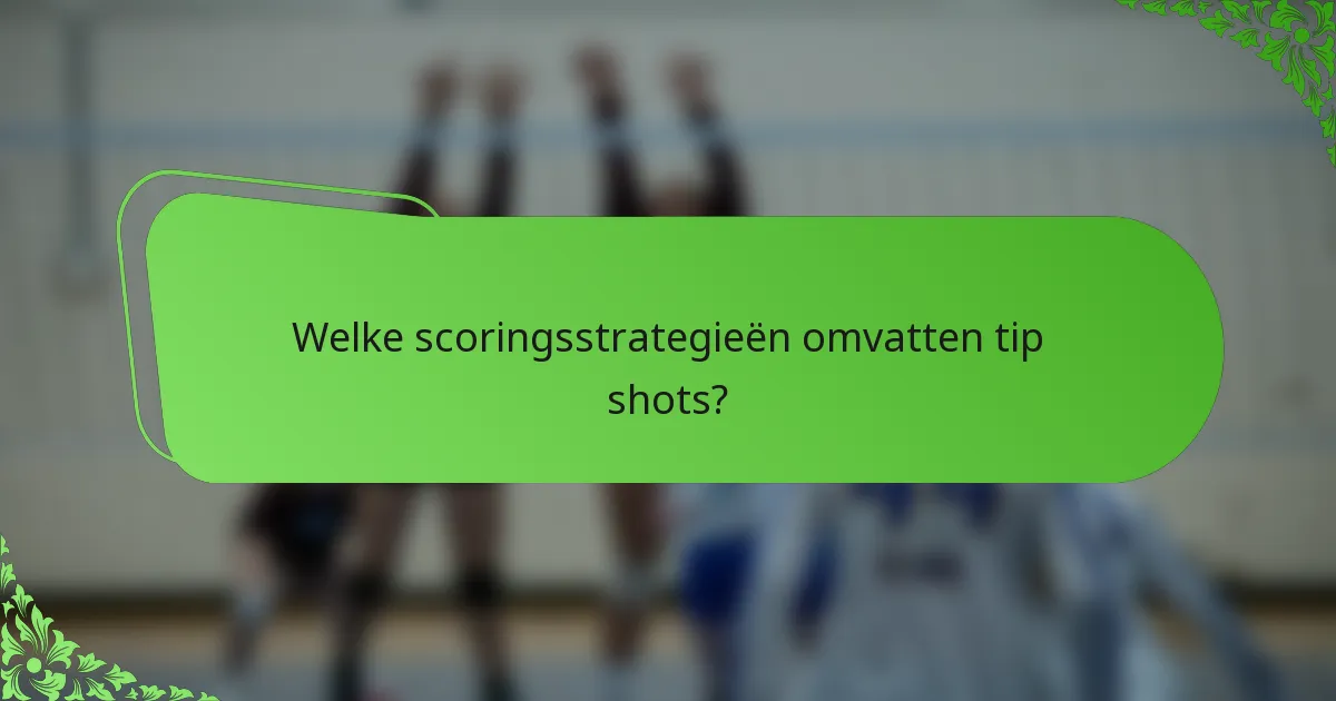 Welke scoringsstrategieën omvatten tip shots?