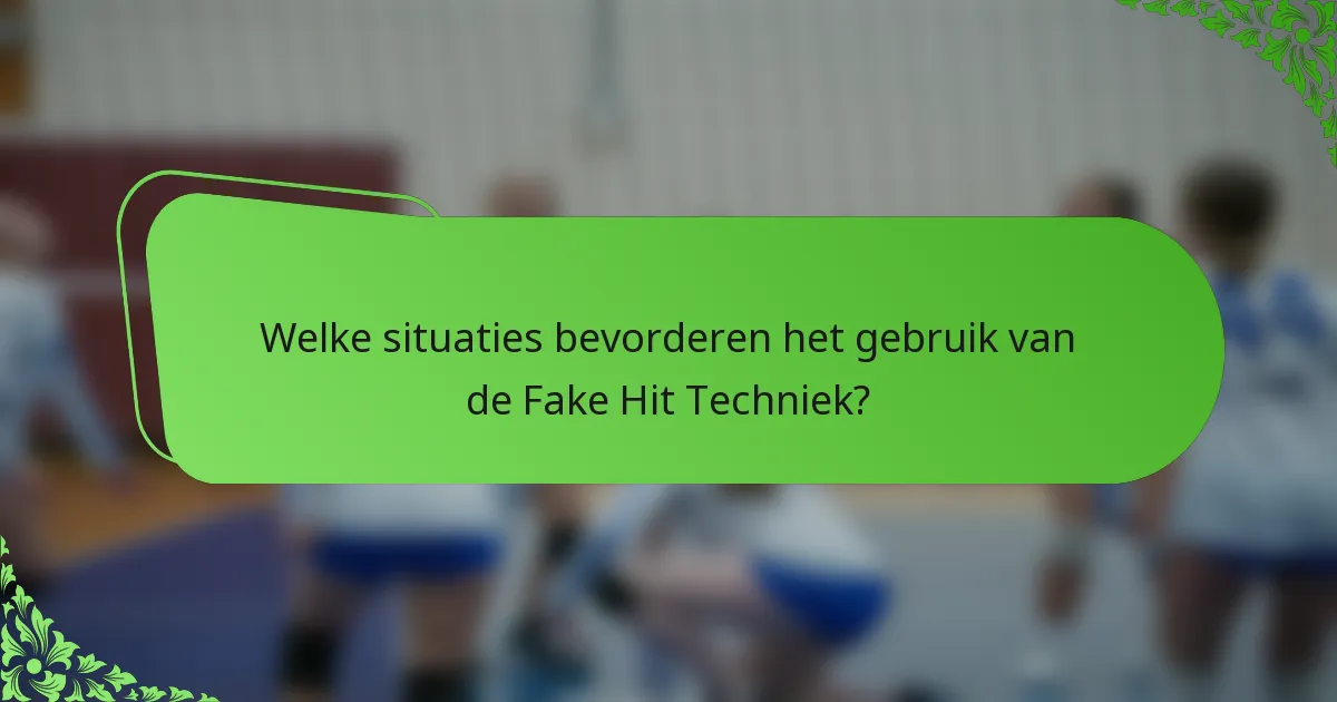 Welke situaties bevorderen het gebruik van de Fake Hit Techniek?