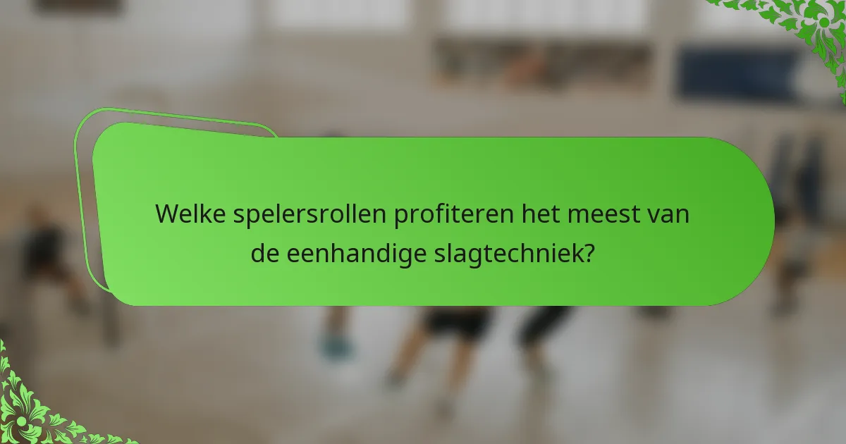 Welke spelersrollen profiteren het meest van de eenhandige slagtechniek?