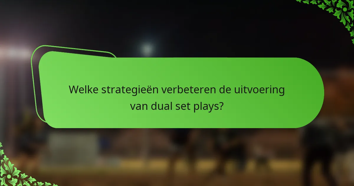 Welke strategieën verbeteren de uitvoering van dual set plays?
